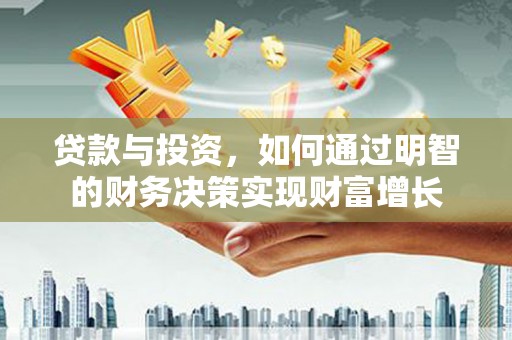单县贷款与投资，如何通过明智的财务决策实现财富增长