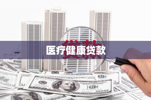 单县医疗健康贷款