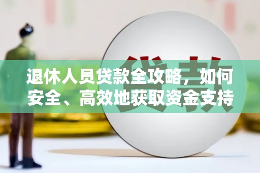 单县退休人员贷款全攻略，如何安全、高效地获取资金支持