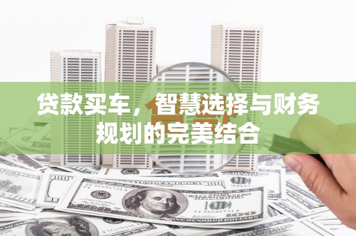 单县贷款买车，智慧选择与财务规划的完美结合