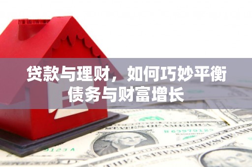 单县贷款与理财，如何巧妙平衡债务与财富增长