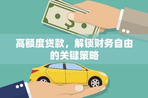 单县高额度贷款，解锁财务自由的关键策略