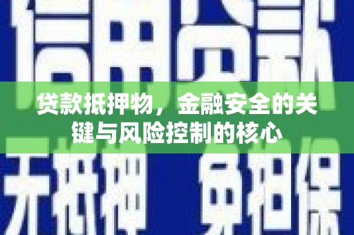 单县贷款抵押物，金融安全的关键与风险控制的核心
