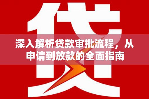 单县深入解析贷款审批流程，从申请到放款的全面指南