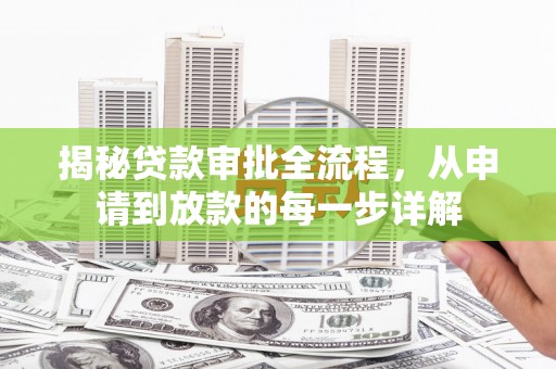 单县揭秘贷款审批全流程，从申请到放款的每一步详解