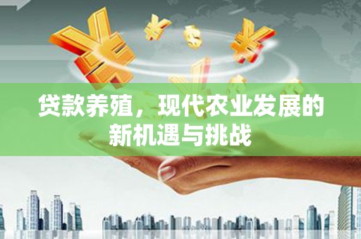 单县贷款养殖，现代农业发展的新机遇与挑战