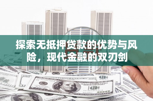 单县探索无抵押贷款的优势与风险，现代金融的双刃剑