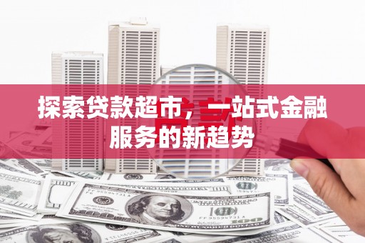 单县探索贷款超市，一站式金融服务的新趋势