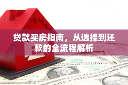 单县贷款买房指南，从选择到还款的全流程解析