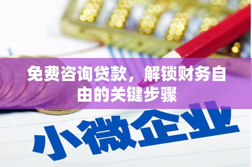 单县免费咨询贷款，解锁财务自由的关键步骤