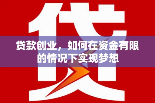 单县贷款创业，如何在资金有限的情况下实现梦想