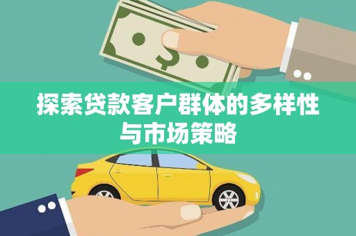 单县探索贷款客户群体的多样性与市场策略