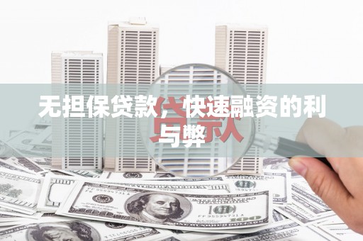 单县无担保贷款，快速融资的利与弊