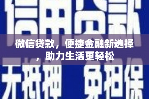单县微信贷款，便捷金融新选择，助力生活更轻松