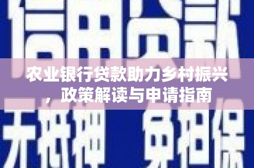 单县农业银行贷款助力乡村振兴，政策解读与申请指南
