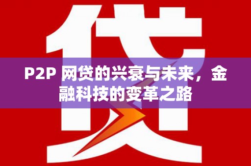 单县P2P 网贷的兴衰与未来，金融科技的变革之路