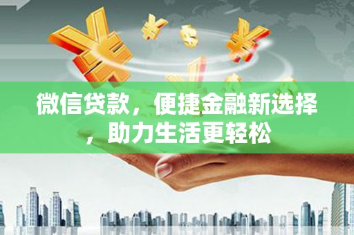单县微信贷款，便捷金融新选择，助力生活更轻松