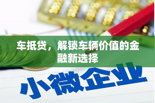 单县车抵贷，解锁车辆价值的金融新选择