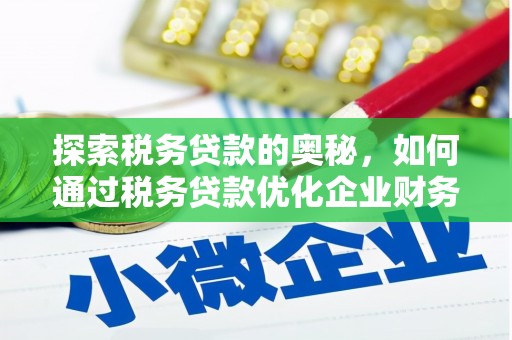 单县探索税务贷款的奥秘，如何通过税务贷款优化企业财务