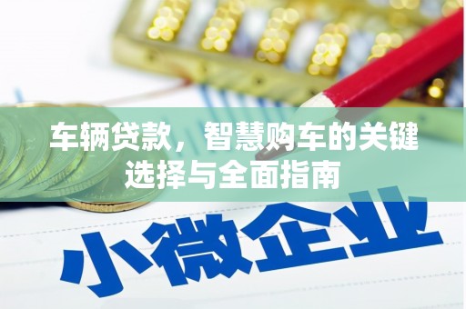 单县车辆贷款，智慧购车的关键选择与全面指南