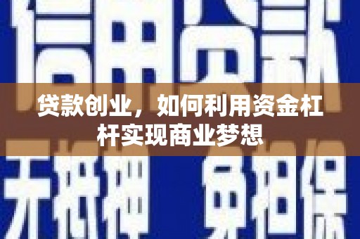 单县贷款创业，如何利用资金杠杆实现商业梦想
