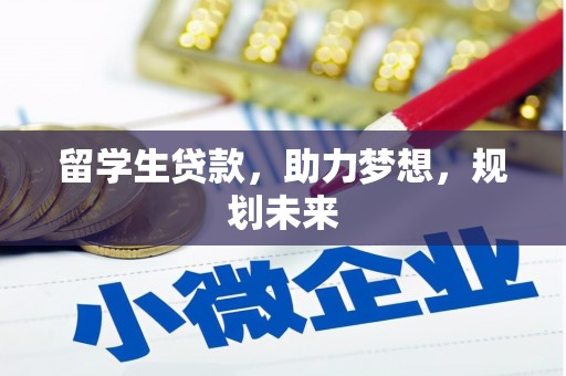 单县留学生贷款，助力梦想，规划未来