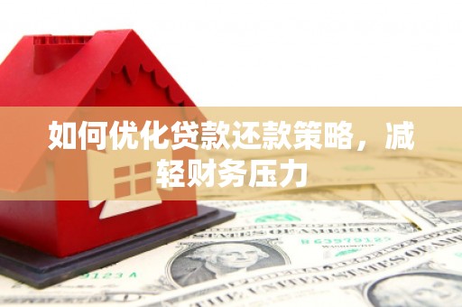 单县如何优化贷款还款策略，减轻财务压力