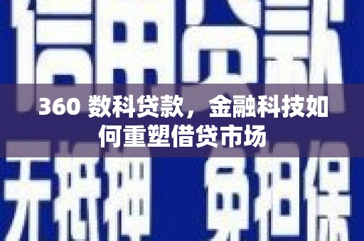 单县360 数科贷款，金融科技如何重塑借贷市场