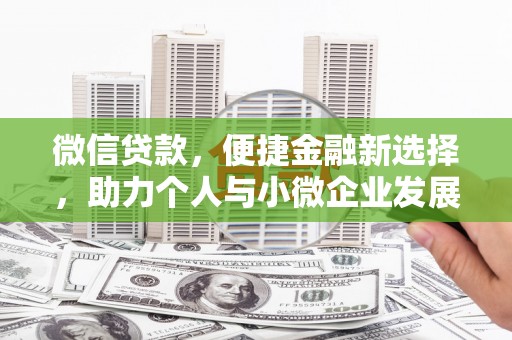 单县微信贷款，便捷金融新选择，助力个人与小微企业发展