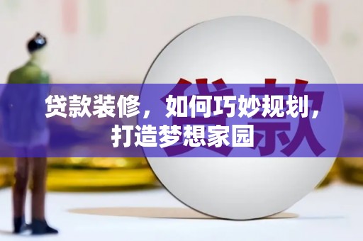 单县贷款装修，如何巧妙规划，打造梦想家园