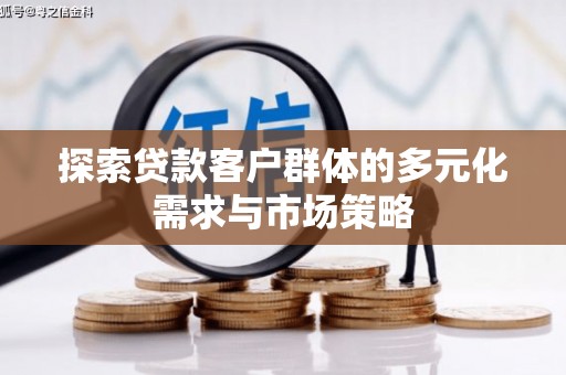 单县探索贷款客户群体的多元化需求与市场策略